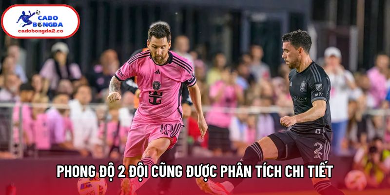 Phong độ 2 đội cũng được phân tích chi tiết Phong độ 2 đội cũng được phân tích chi tiết
